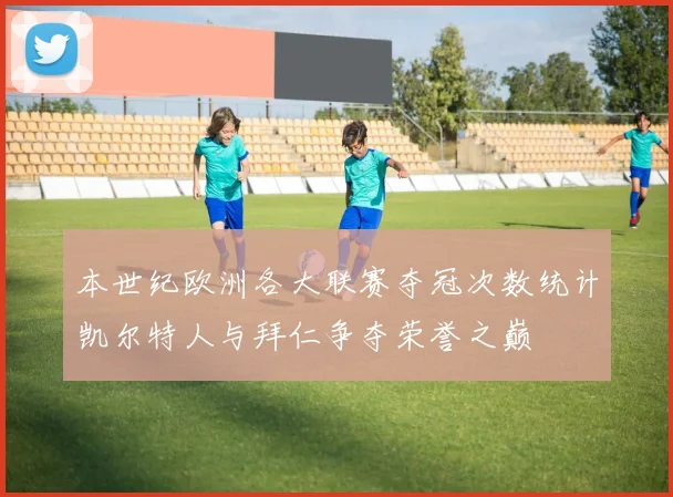 本世纪欧洲各大联赛夺冠次数统计凯尔特人与拜仁争夺荣誉之巅