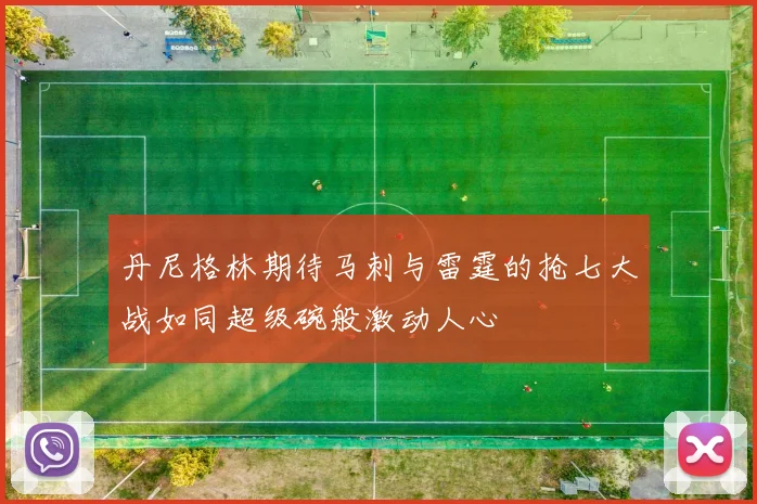 丹尼格林期待马刺与雷霆的抢七大战如同超级碗般激动人心